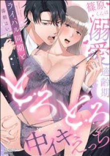 篠原くんは溺愛適齢期 ライバル同期ととろとろ中イキえっち