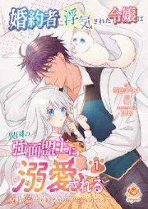 婚約者に浮気された令嬢は異国の強面盟主に溺愛される