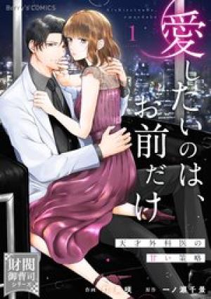 愛したいのは、お前だけ～天才外科医の甘い策略～